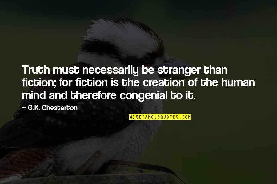 Spongiform Quotes By G.K. Chesterton: Truth must necessarily be stranger than fiction; for