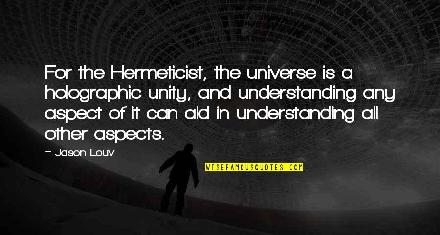 Sponginess Quotes By Jason Louv: For the Hermeticist, the universe is a holographic