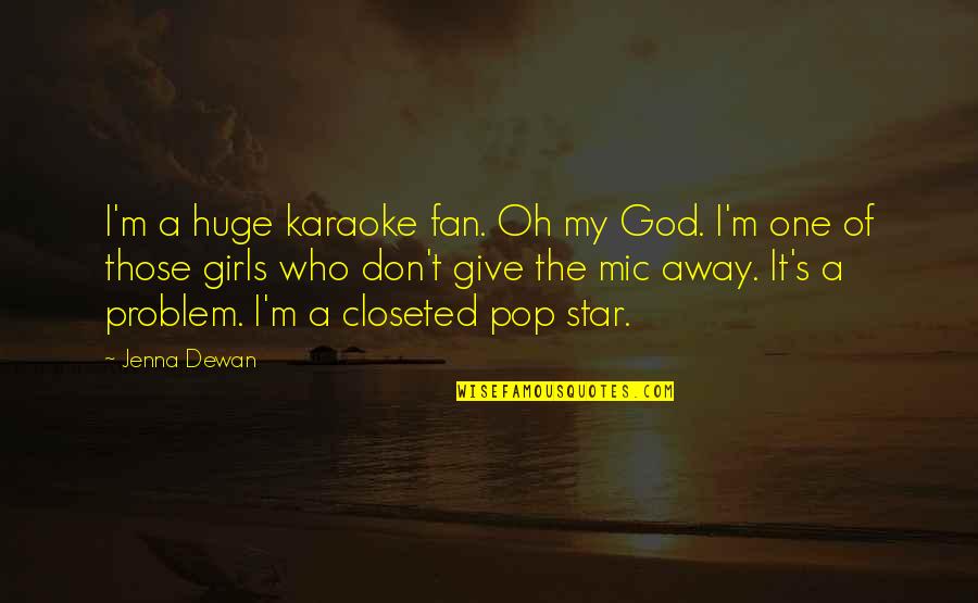 Sponging Off Someone Quotes By Jenna Dewan: I'm a huge karaoke fan. Oh my God. Sponging Off Someone Quotes By Jenna Dewan: I'm a huge karaoke fan. Oh my God.