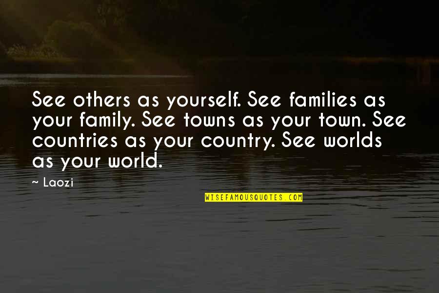 Sponging Walls Quotes By Laozi: See others as yourself. See families as your Sponging Walls Quotes By Laozi: See others as yourself. See families as your