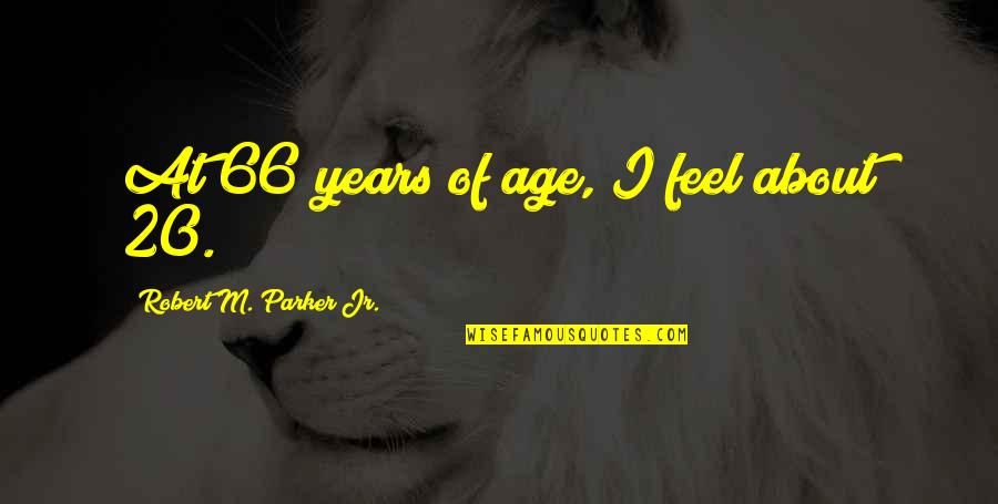 Sponholz Family Tree Quotes By Robert M. Parker Jr.: At 66 years of age, I feel about Sponholz Family Tree Quotes By Robert M. Parker Jr.: At 66 years of age, I feel about