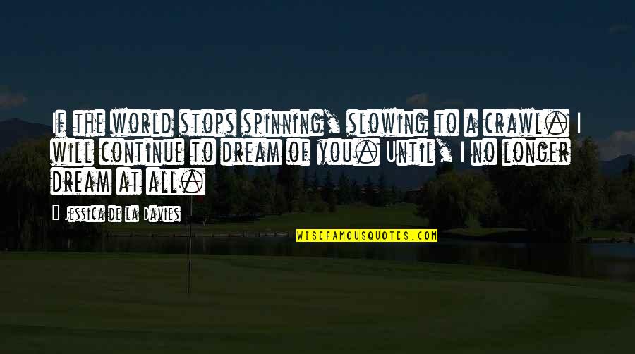 Sponser Quotes By Jessica De La Davies: If the world stops spinning, slowing to a Sponser Quotes By Jessica De La Davies: If the world stops spinning, slowing to a