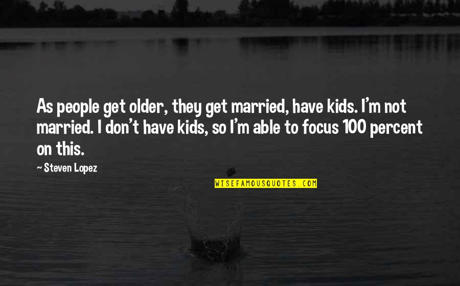 Sponser Quotes By Steven Lopez: As people get older, they get married, have