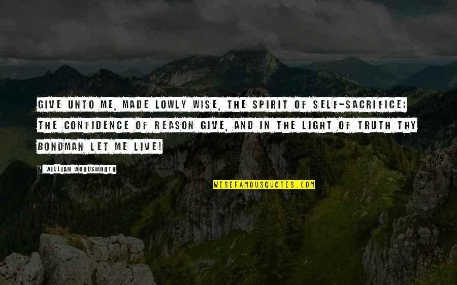 Sponser Quotes By William Wordsworth: Give unto me, made lowly wise, The spirit Sponser Quotes By William Wordsworth: Give unto me, made lowly wise, The spirit