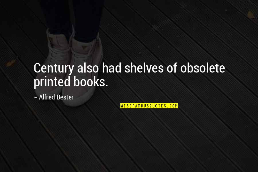Sponsibility Quotes By Alfred Bester: Century also had shelves of obsolete printed books.