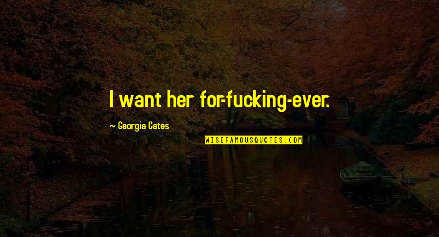 Sponsibility Quotes By Georgia Cates: I want her for-fucking-ever. Sponsibility Quotes By Georgia Cates: I want her for-fucking-ever.