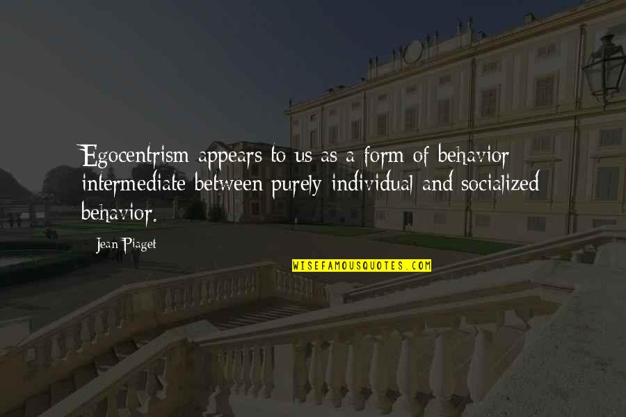 Sponsler Flow Quotes By Jean Piaget: Egocentrism appears to us as a form of
