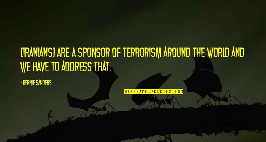Sponsor Quotes By Bernie Sanders: [Iranians] are a sponsor of terrorism around the