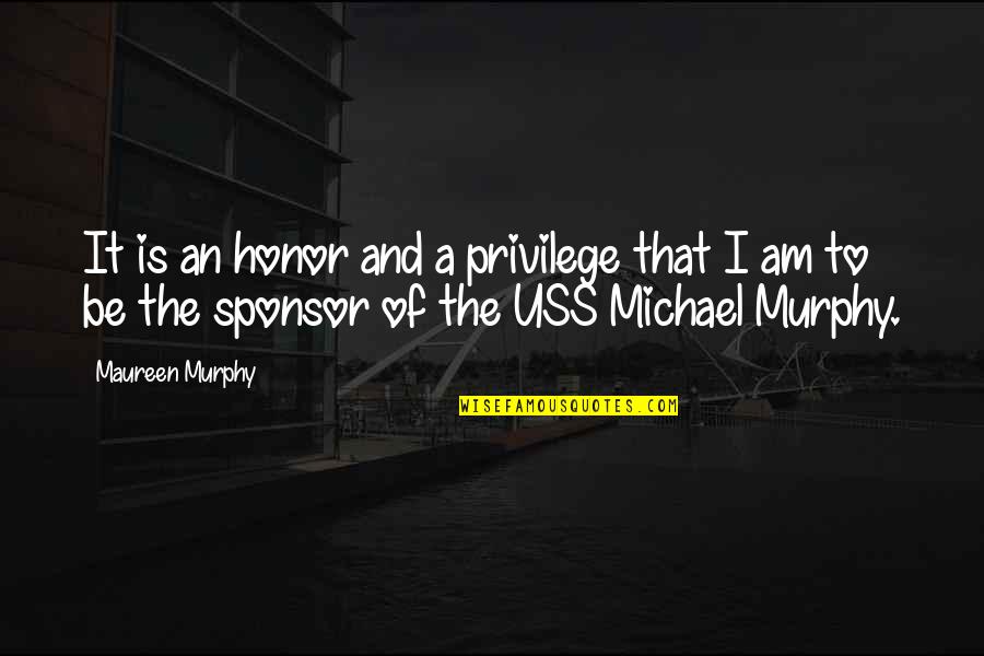 Sponsor Quotes By Maureen Murphy: It is an honor and a privilege that