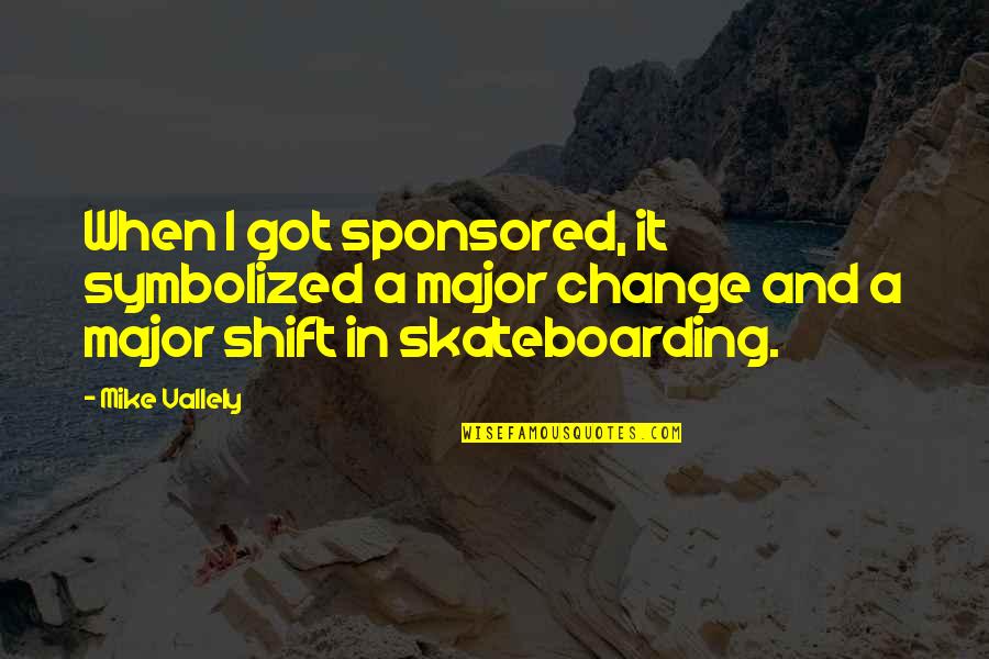 Sponsored By Quotes By Mike Vallely: When I got sponsored, it symbolized a major