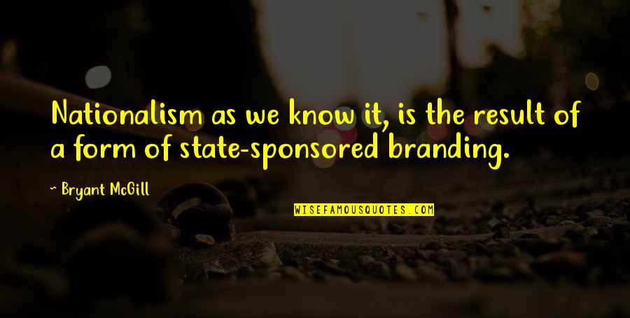 Sponsored Quotes By Bryant McGill: Nationalism as we know it, is the result