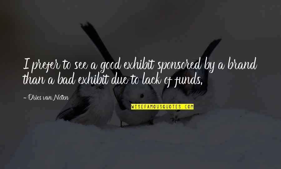 Sponsored Quotes By Dries Van Noten: I prefer to see a good exhibit sponsored Sponsored Quotes By Dries Van Noten: I prefer to see a good exhibit sponsored