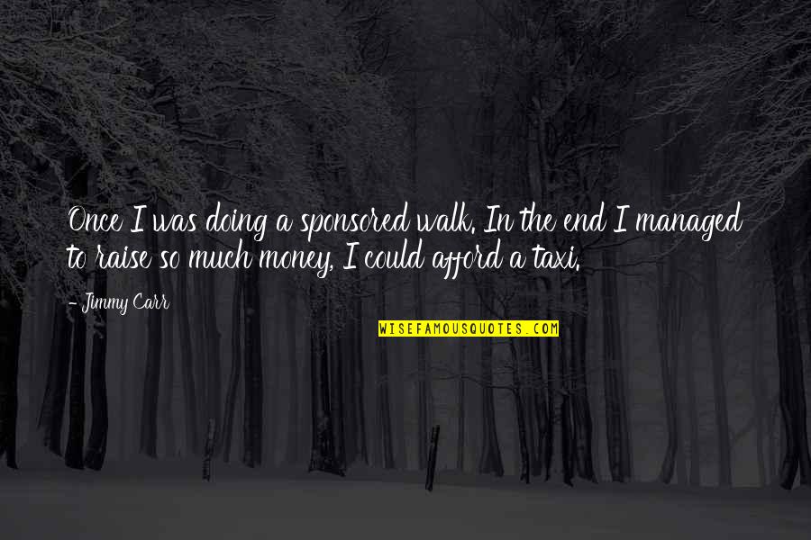 Sponsored Quotes By Jimmy Carr: Once I was doing a sponsored walk. In Sponsored Quotes By Jimmy Carr: Once I was doing a sponsored walk. In