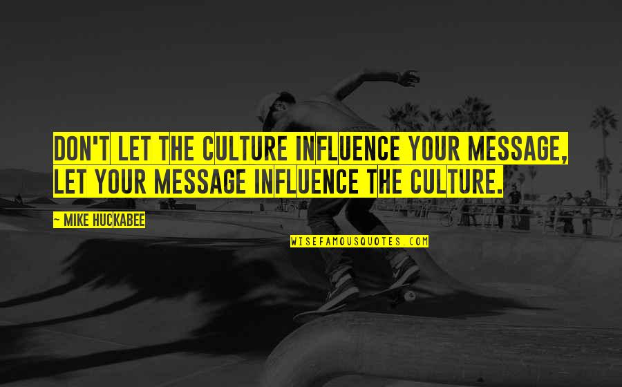 Sponsorin Quotes By Mike Huckabee: Don't let the culture influence your message, let