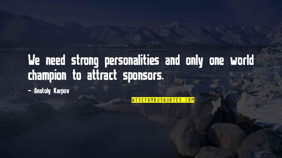 Sponsors Quotes By Anatoly Karpov: We need strong personalities and only one world