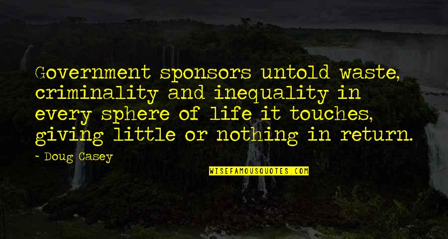 Sponsors Quotes By Doug Casey: Government sponsors untold waste, criminality and inequality in