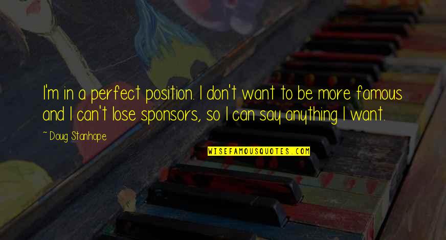 Sponsors Quotes By Doug Stanhope: I'm in a perfect position. I don't want