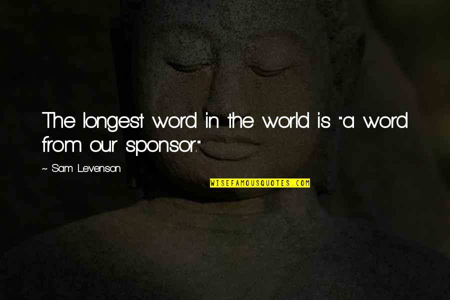 Sponsors Quotes By Sam Levenson: The longest word in the world is "a