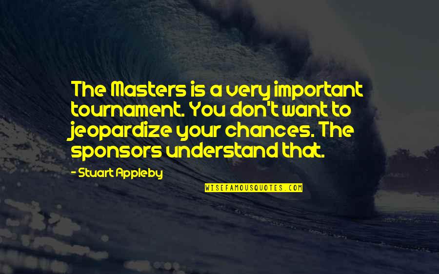 Sponsors Quotes By Stuart Appleby: The Masters is a very important tournament. You