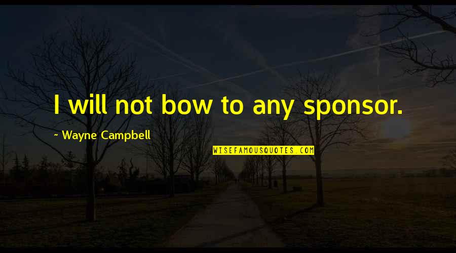 Sponsors Quotes By Wayne Campbell: I will not bow to any sponsor.