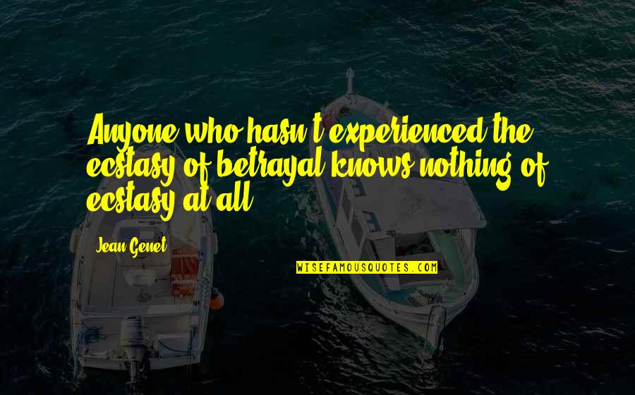 Sponsorship Funny Quotes By Jean Genet: Anyone who hasn't experienced the ecstasy of betrayal