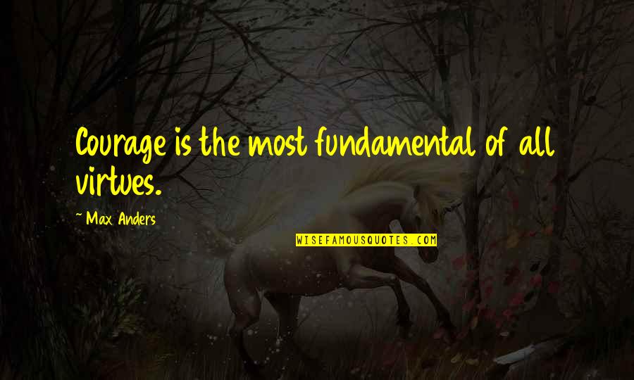 Sponsorship Quotes By Max Anders: Courage is the most fundamental of all virtues.