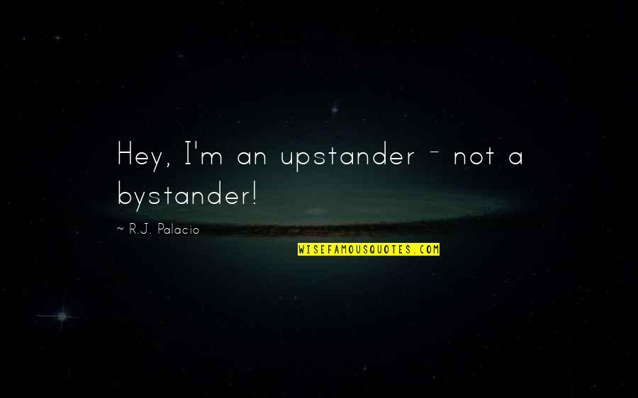 Sponsorships For Youtube Quotes By R.J. Palacio: Hey, I'm an upstander - not a bystander!