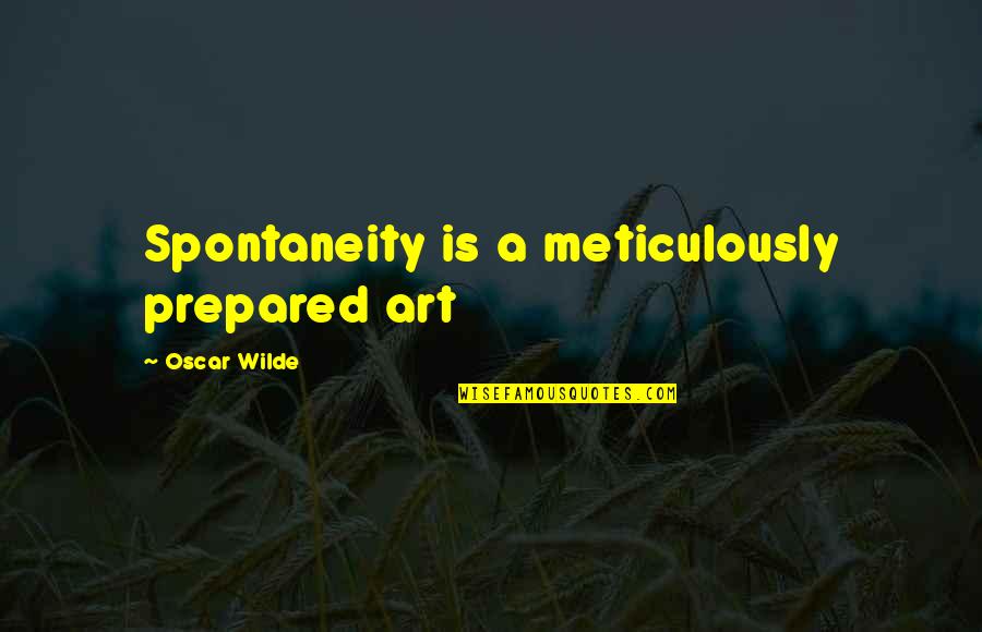 Spontaneity In Life Quotes By Oscar Wilde: Spontaneity is a meticulously prepared art Spontaneity In Life Quotes By Oscar Wilde: Spontaneity is a meticulously prepared art