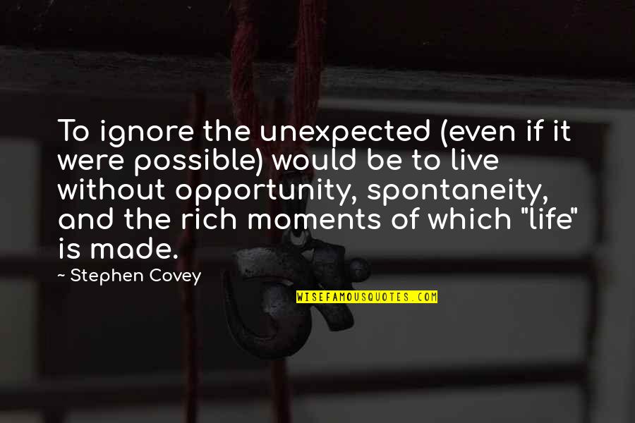 Spontaneity In Life Quotes By Stephen Covey: To ignore the unexpected (even if it were Spontaneity In Life Quotes By Stephen Covey: To ignore the unexpected (even if it were