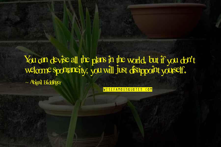 Spontaneity Quotes By Abigail Biddinger: You can devise all the plans in the