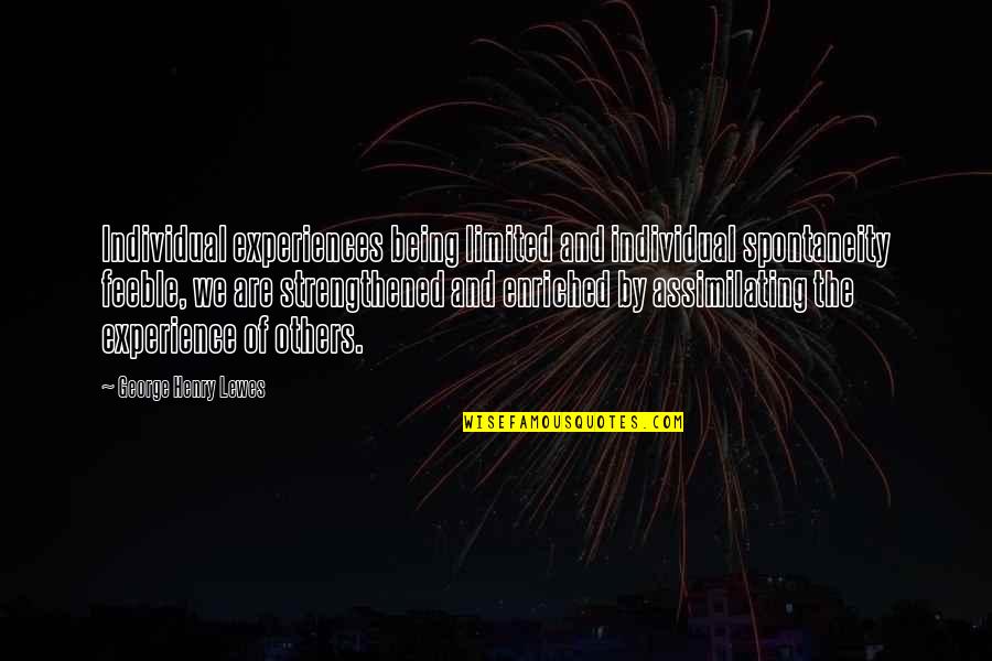 Spontaneity Quotes By George Henry Lewes: Individual experiences being limited and individual spontaneity feeble,