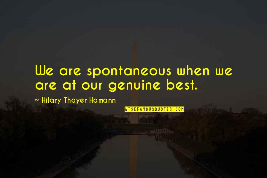 Spontaneity Quotes By Hilary Thayer Hamann: We are spontaneous when we are at our