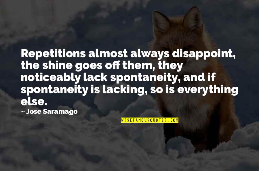 Spontaneity Quotes By Jose Saramago: Repetitions almost always disappoint, the shine goes off