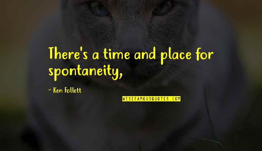 Spontaneity Quotes By Ken Follett: There's a time and place for spontaneity,