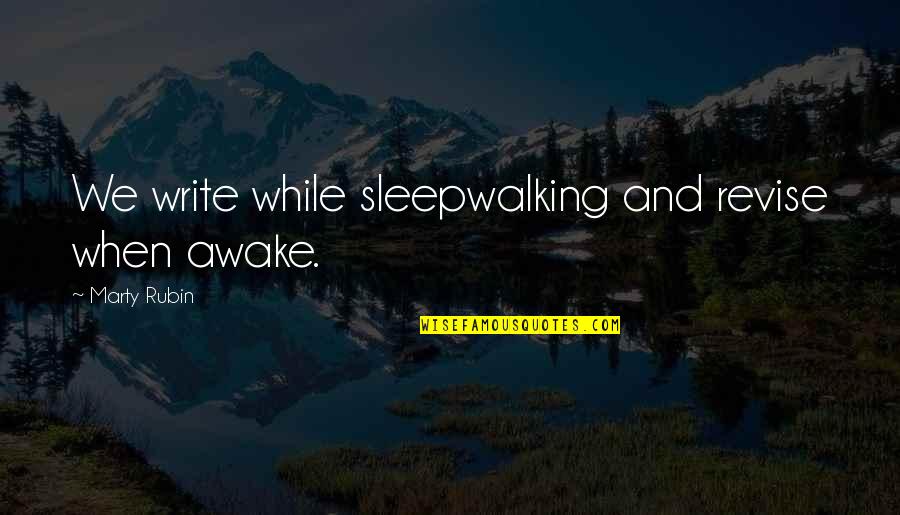 Spontaneity Quotes By Marty Rubin: We write while sleepwalking and revise when awake.