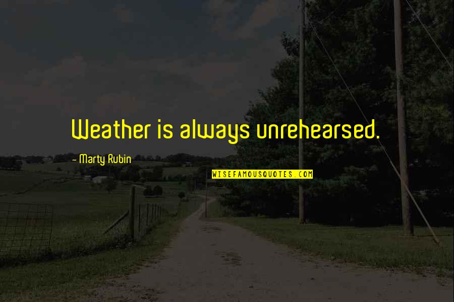 Spontaneity Quotes By Marty Rubin: Weather is always unrehearsed.
