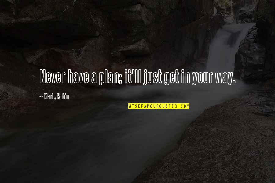 Spontaneity Quotes By Marty Rubin: Never have a plan; it'll just get in