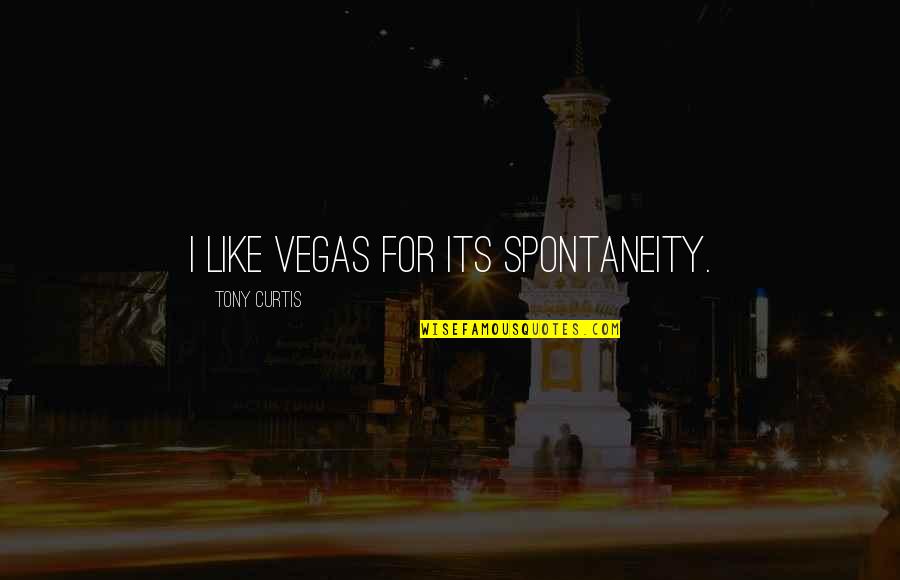 Spontaneity Quotes By Tony Curtis: I like Vegas for its spontaneity.