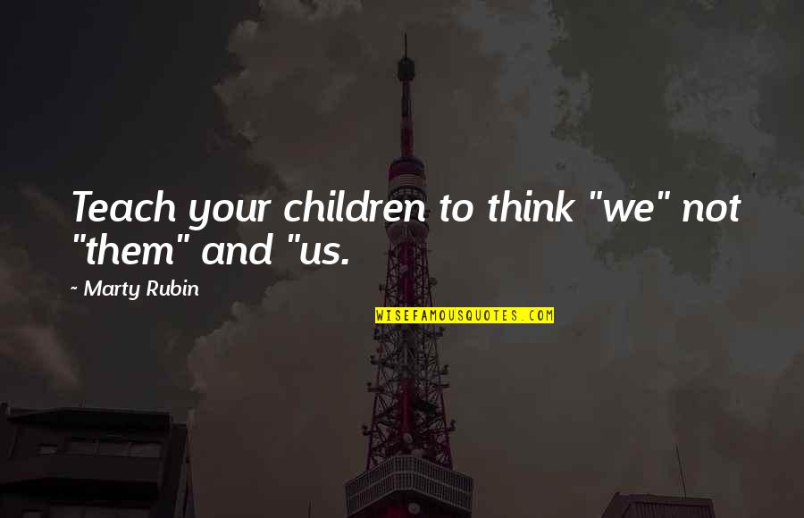 Spontaneouly Quotes By Marty Rubin: Teach your children to think "we" not "them" Spontaneouly Quotes By Marty Rubin: Teach your children to think "we" not "them"