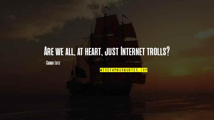 Spontaneouly Quotes By Sarah Lotz: Are we all, at heart, just Internet trolls?