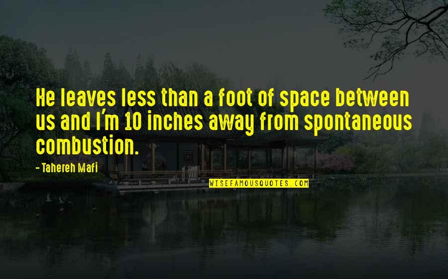 Spontaneous Combustion Quotes By Tahereh Mafi: He leaves less than a foot of space