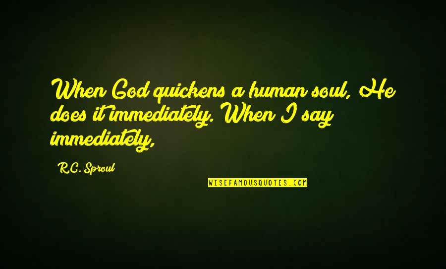 Spontaneous Decisions Quotes By R.C. Sproul: When God quickens a human soul, He does
