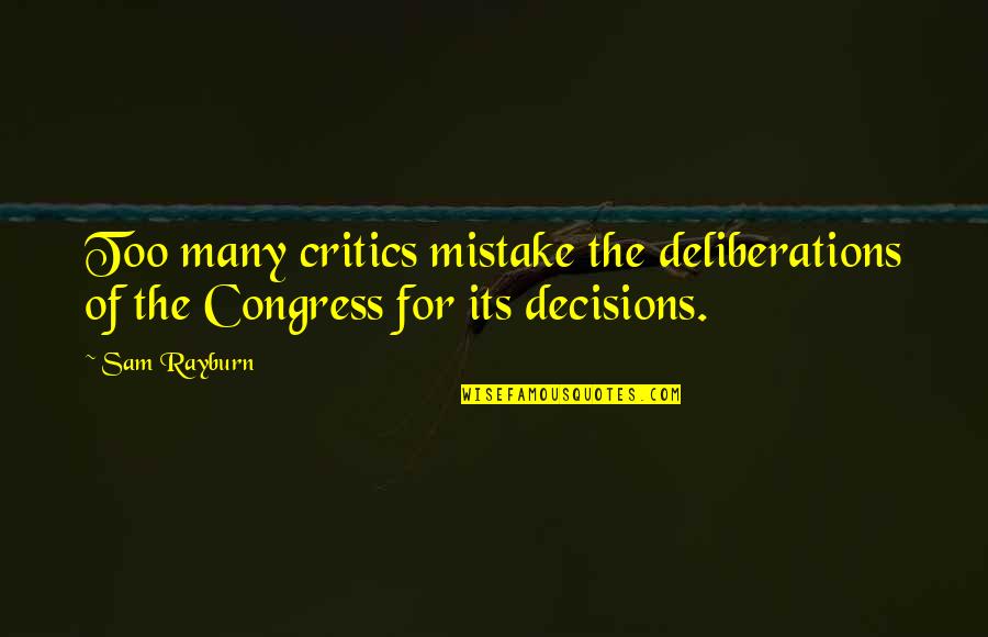 Spontaneous Decisions Quotes By Sam Rayburn: Too many critics mistake the deliberations of the