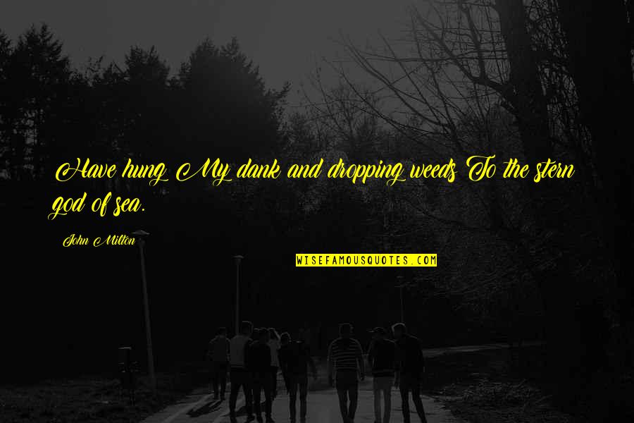 Spontaneous Grief Quotes By John Milton: Have hung My dank and dropping weeds To