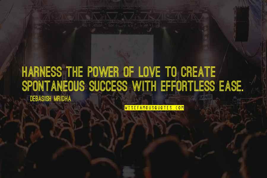 Spontaneous Happiness Quotes By Debasish Mridha: Harness the power of love to create spontaneous