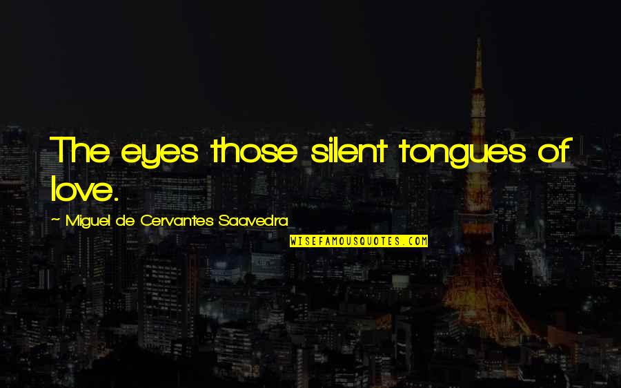 Spontaneous Happiness Quotes By Miguel De Cervantes Saavedra: The eyes those silent tongues of love.