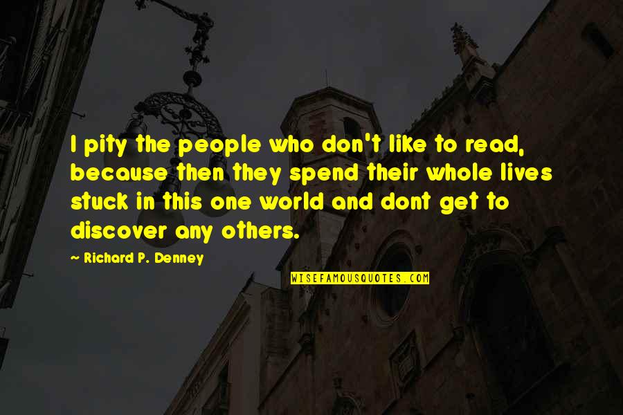 Spontaneous Happiness Quotes By Richard P. Denney: I pity the people who don't like to