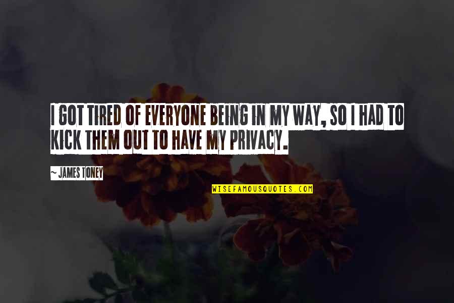 Spontaneous Humor And Cuteness Quotes By James Toney: I got tired of everyone being in my Spontaneous Humor And Cuteness Quotes By James Toney: I got tired of everyone being in my