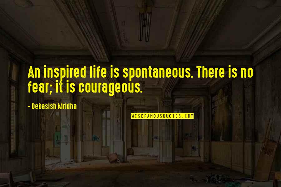 Spontaneous Love Quotes By Debasish Mridha: An inspired life is spontaneous. There is no