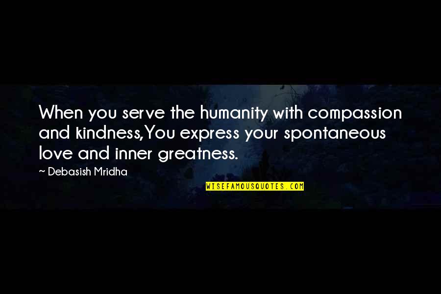 Spontaneous Love Quotes By Debasish Mridha: When you serve the humanity with compassion and